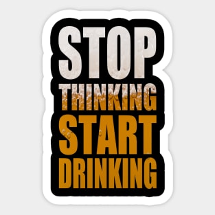 Stop Thinking Start Drinking - Funny Beer Party Quote Sticker